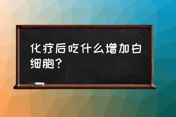 化疗吃什么补白细胞